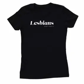 Lesbians Don't Fake It Femme Fit T-Shirt